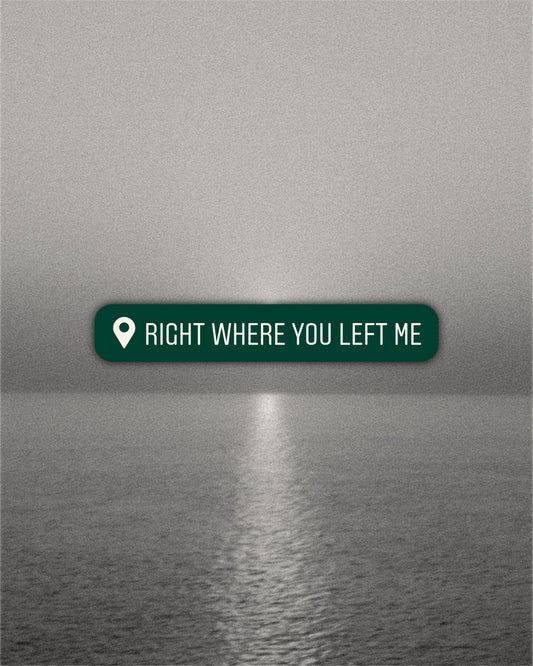Right Where You Left Me Location Sticker