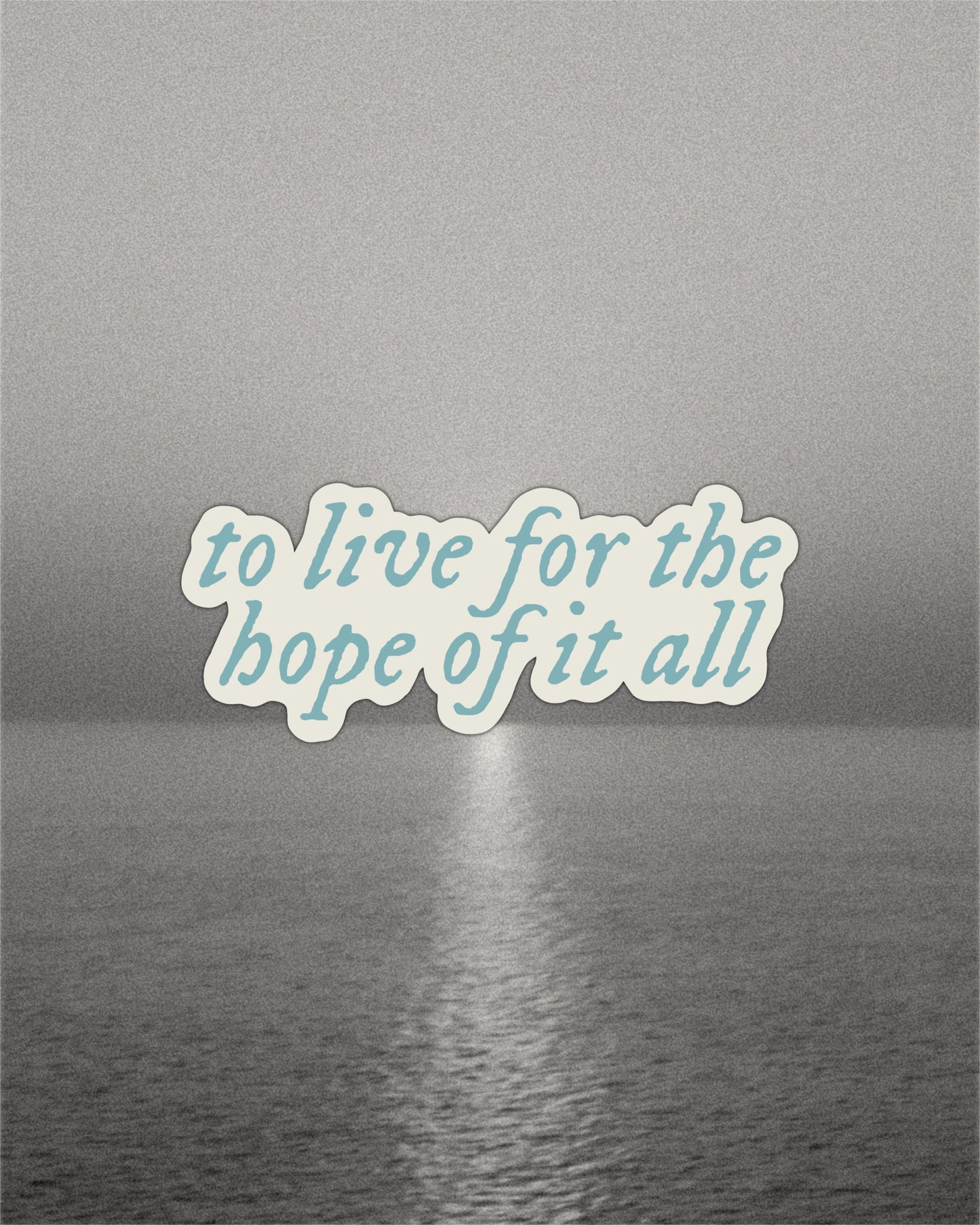 To Live For The Hope Of It All Sticker