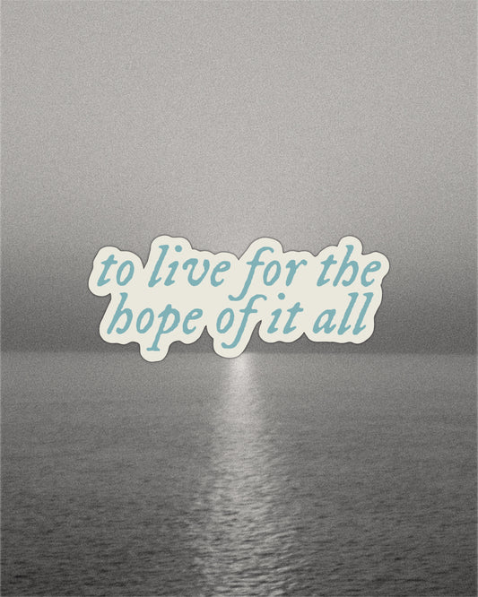 To Live For The Hope Of It All Sticker